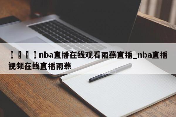 🍊nba直播在线观看雨燕直播_nba直播视频在线直播雨燕