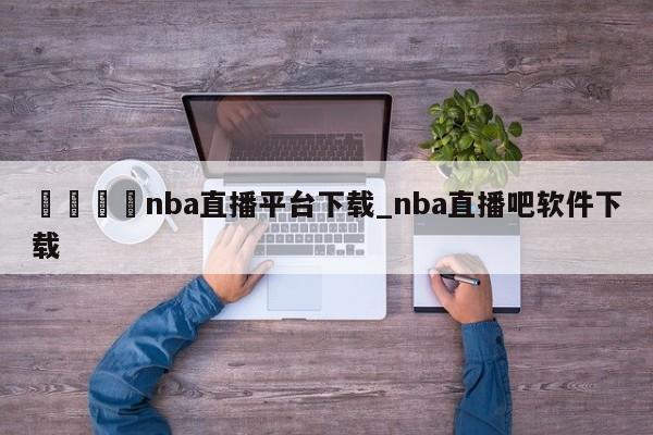 🍊nba直播平台下载_nba直播吧软件下载
