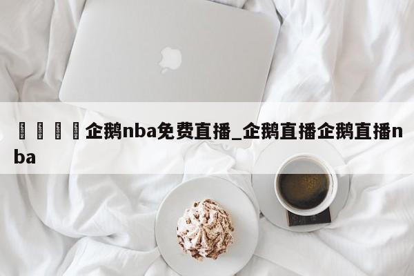 🍊企鹅nba免费直播_企鹅直播企鹅直播nba