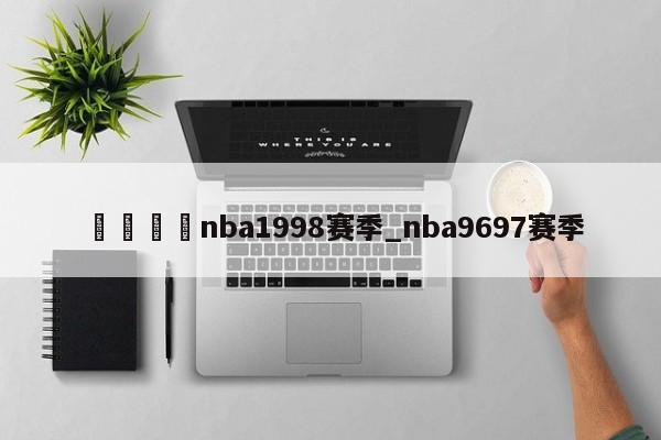 🍊nba1998赛季_nba9697赛季
