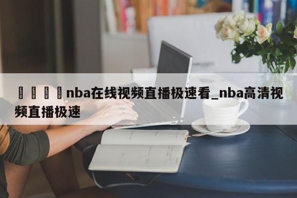 🍊nba在线视频直播极速看_nba高清视频直播极速