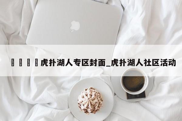 🍊虎扑湖人专区封面_虎扑湖人社区活动